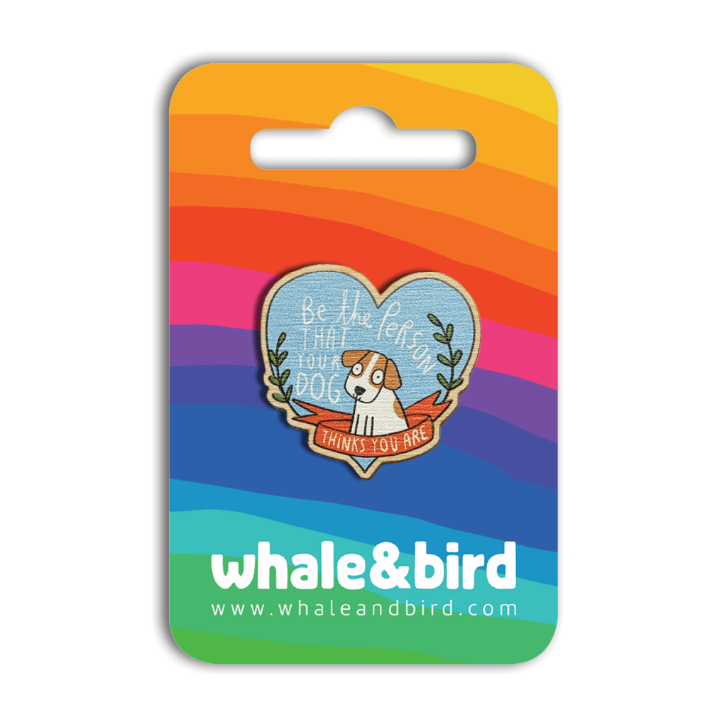 Be The Person Your Dog Thinks You Are Wooden Pin by Katie Abey - Whale and Bird